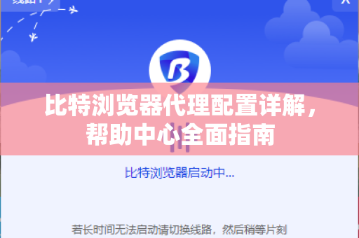 比特浏览器代理配置详解，帮助中心全面指南