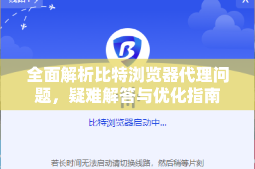 全面解析比特浏览器代理问题，疑难解答与优化指南