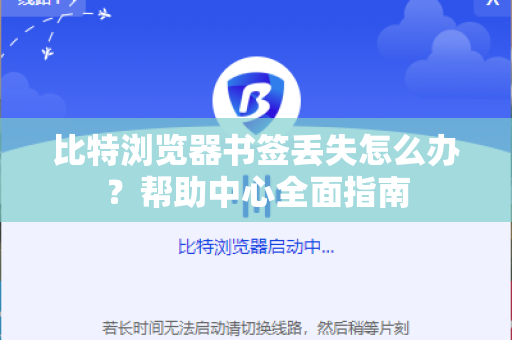 比特浏览器书签丢失怎么办？帮助中心全面指南
