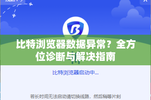 比特浏览器数据异常？全方位诊断与解决指南
